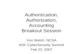 Authentication, Authorization, Accounting Breakout Session Von Welch, NCSA NSF CyberSecurity Summit Feb 22, 2007.