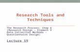 Research Tools and Techniques The Research Process: Step 6 (Research Design – Element 9 Data Collection Methods – Questionnaire Design) Lecture 19.