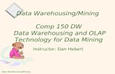 Data Warehousing/Mining 1 Data Warehousing/Mining Comp 150 DW Data Warehousing and OLAP Technology for Data Mining Instructor: Dan Hebert.