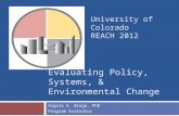 Evaluating Policy, Systems, & Environmental Change Angela G. Brega, PhD Program Evaluator University of Colorado REACH 2012.