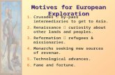 Motives for European Exploration 1.Crusades  by-pass intermediaries to get to Asia. 2.Renaissance  curiosity about other lands and peoples. 3.Reformation.