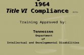 Civil Rights Act of 1964 Title VI Compliance (6/11) Training Approved by: Tennessee Department Department of of Intellectual and Developmental Disabilities.