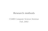 Research methods CS480 Computer Science Seminar Fall, 2002.