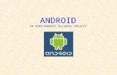 ANDROID AN OPEN HANDSET ALLIANCE PROJECT. What is Android? o Est. 2007, led by Google, open source o Main product: Android Platform o Android is a Mobile.