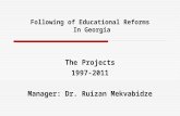 Following of Educational Reforms In Georgia The Projects 1997-2011 Manager: Dr. Ruizan Mekvabidze.