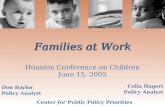 Families at Work Families at Work Houston Conference on Children June 15, 2005 Don Baylor Policy Analyst Celia Hagert Policy Analyst Center for Public.