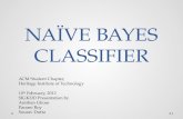 NAÏVE BAYES CLASSIFIER 1 ACM Student Chapter, Heritage Institute of Technology 10 th February, 2012 SIGKDD Presentation by Anirban Ghose Parami Roy Sourav.