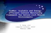 S. Kang, et al. Computer Science, KAIST MobiSys 2008 SeeMon: Scalable and Energy-efficient Context Monitoring Framework for Sensor-rich Mobile Environments.