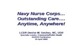 Navy Nurse Corps… Outstanding Care…. Anytime, Anywhere! LCDR Denise M. Gechas, NC, USN Specialty Leader, Community/Public Health AAACN Conference 16 April.