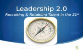 Leadership 2.0 Recruiting & Retaining Talent in the 21 st Century.