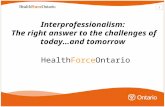 1 Interprofessionalism: The right answer to the challenges of today…and tomorrow HealthForceOntario.