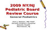 2009 NY/NJ Pediatric Board Review Course General Pediatrics Alan J. Meltzer, MD FAAP Goryeb Children’s Hospital Atlantic Health Morristown, NJ.