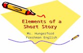 Elements of a Short Story Ms. Hungerford Freshman English.