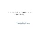 C 1: Studying Physics and Chemistry Physical Science.