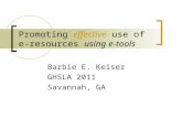 Promoting effective use of e- resources using e-tools Barbie E. Keiser GHSLA 2011 Savannah, GA.