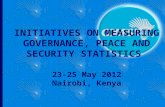 INITIATIVES ON MEASURING GOVERNANCE, PEACE AND SECURITY STATISTICS 23-25 May 2012 Nairobi, Kenya.
