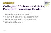 College of Sciences & Arts Program Learning Goals  What is a learning goal?  How is it used for assessment?  What is a good program goal?  What not.