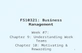 1 FS10321: Business Management Week #7: Chapter 9: Understanding Work Teams Chapter 10: Motivating & Rewarding.