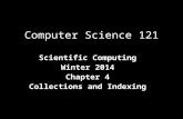 Computer Science 121 Scientific Computing Winter 2014 Chapter 4 Collections and Indexing.