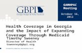 Health Coverage in Georgia and the Impact of Expanding Coverage Through Medicaid Timothy Sweeney Director of Health tsweeney@gbpi.org GAMHPAC Meeting October.