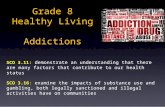 Grade 8 Healthy Living Addictions SCO 3.11: demonstrate an understanding that there are many factors that contribute to our health status SCO 3.16: examine.
