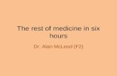 The rest of medicine in six hours Dr. Alan McLeod (F2)