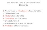 The Periodic Table & Classification of Elements 1. A brief Intro to Mendeleev’s Periodic Table: The Periodic Law 2. Modern Periodic Table 3. Classifying.
