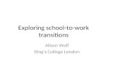 Exploring school-to-work transitions Alison Wolf King’s College London.