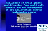 Evaluation of whole genome amplification from small cell numbers and the development of pre-implantation genetic haplotyping assays Jenna McLuskey Edinburgh.