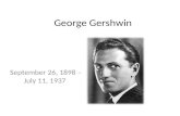 George Gershwin September 26, 1898 – July 11, 1937.