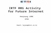 IRTF RRG Activity for Future Internet Heeyoung JUNG ETRI Email: hyjung@etri.re.kr.