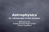 Astrophysics E1. Introduction to the Universe IB Physics HL Dublin Jerome High School Chuck Crawford.