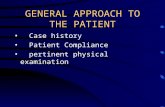 GENERAL APPROACH TO THE PATIENT Case history Patient Compliance pertinent physical examination.