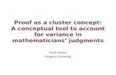 Proof as a cluster concept: A conceptual tool to account for variance in mathematicians’ judgments Keith Weber Rutgers University.
