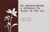 Anas Naeem 8 May 2013 AN UNDERSTANDING & APPROACH TO FEVER IN THE ICU.