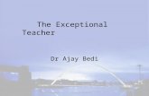 The Exceptional Teacher Dr Ajay Bedi. AIMS OF TODAY Mind Expansion Questions Reflection on Action