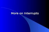 More on Interrupts. Interrupt service routines oDOS facilities to install ISRs oRestrictions on ISRs oCurrently running program should have no idea that.