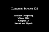 Computer Science 121 Scientific Computing Winter 2014 Chapter 13 Sounds and Signals.