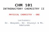 CHM 101 INTRODUCTORY CHEMISTRY II Lecturers: Dr. Abayomi, Dr. Oluseyi & Ms. Adetunde PHYSICAL CHEMISTRY - ONE.
