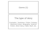 Genre (1) The type of story Examples: Nonfiction, Fiction, Fantasy, Historical Fiction, Biography, Science Fiction, Short Story, Fable, Myth, etc