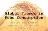 Global Trends in Food Consumption Food is our common ground, a universal experience. – James Beard.