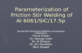 Parameterization of Friction Stir Welding of Al 6061/SiC/17.5p Vanderbilt University Welding Automation Laboratory Tracie Prater Dr. George Cook Dr. Al.