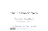 The Semantic Web Télécom ParisTech Summer 2012 by Fabian M. Suchanek This document is available under a Creative Commons Attribution Non-Commercial License.