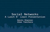 Social Networks A Lunch N' Learn Presentation Kevin Shannon Alex Tanchoco.