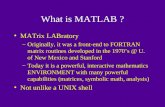 What is MATLAB ? MATrix LABratory –Originally, it was a front-end to FORTRAN matrix routines developed in the 1970’s @ U. of New Mexico and Stanford –Today.
