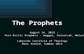 Lakeside Institute of Theology Ross Arnold, Summer 2013 August 14, 2013 â€“ Post-Exilic Prophets - Haggai, Zechariah, Malachi The Prophets