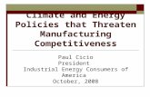 Climate and Energy Policies that Threaten Manufacturing Competitiveness Paul Cicio President Industrial Energy Consumers of America October, 2008.