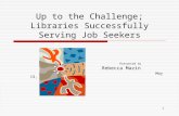 1 Up to the Challenge; Libraries Successfully Serving Job Seekers Presented by Rebecca Mazin May 13, 2011.