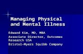 Managing Physical and Mental Illness Edward Kim, MD, MBA Associate Director, Outcomes Research USA Bristol-Myers Squibb Company.
