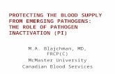 M.A. Blajchman, MD, FRCP(C) McMaster University Canadian Blood Services PROTECTING THE BLOOD SUPPLY FROM EMERGING PATHOGENS: THE ROLE OF PATHOGEN INACTIVATION.